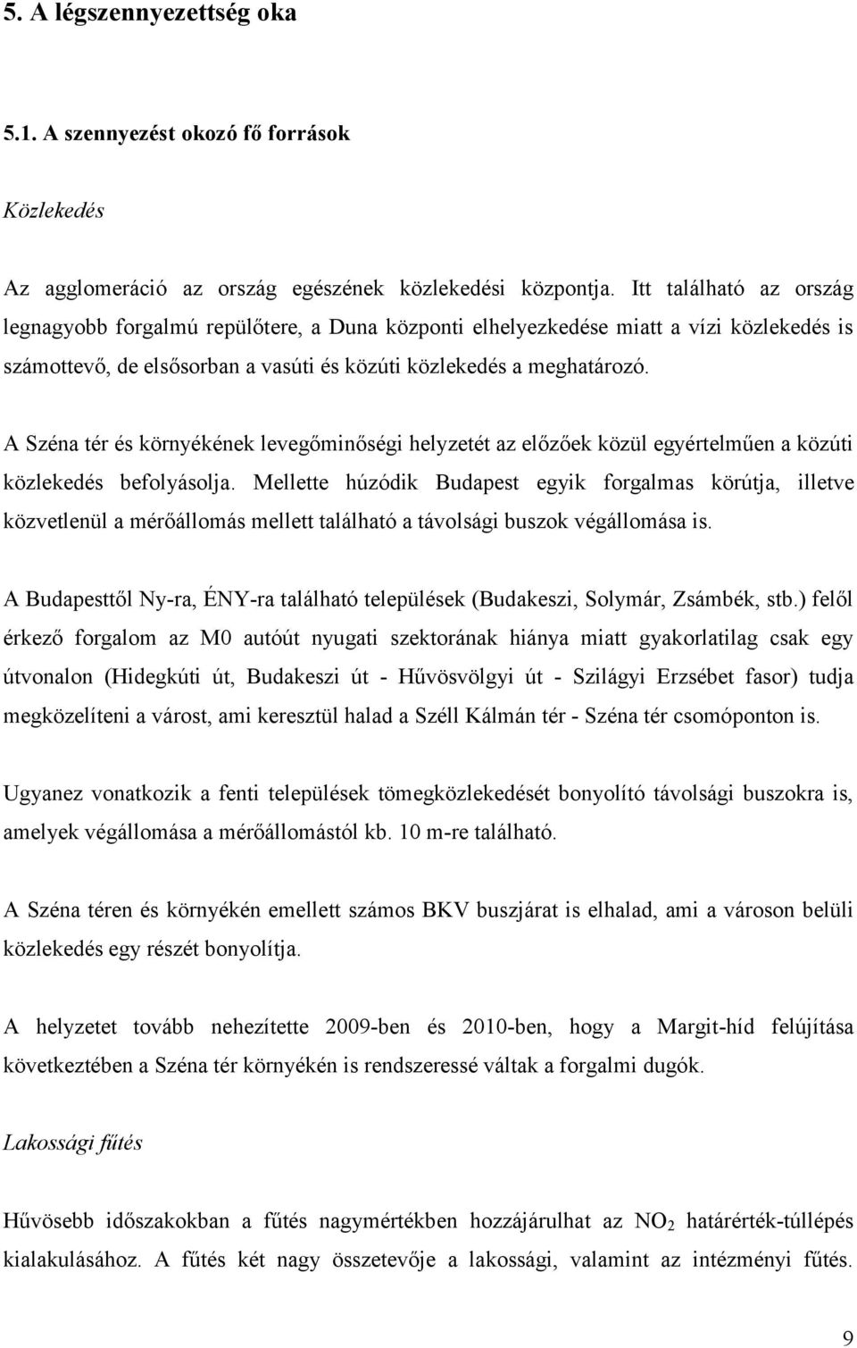 A Széna tér és környékének levegőminőségi helyzetét az előzőek közül egyértelműen a közúti közlekedés befolyásolja.