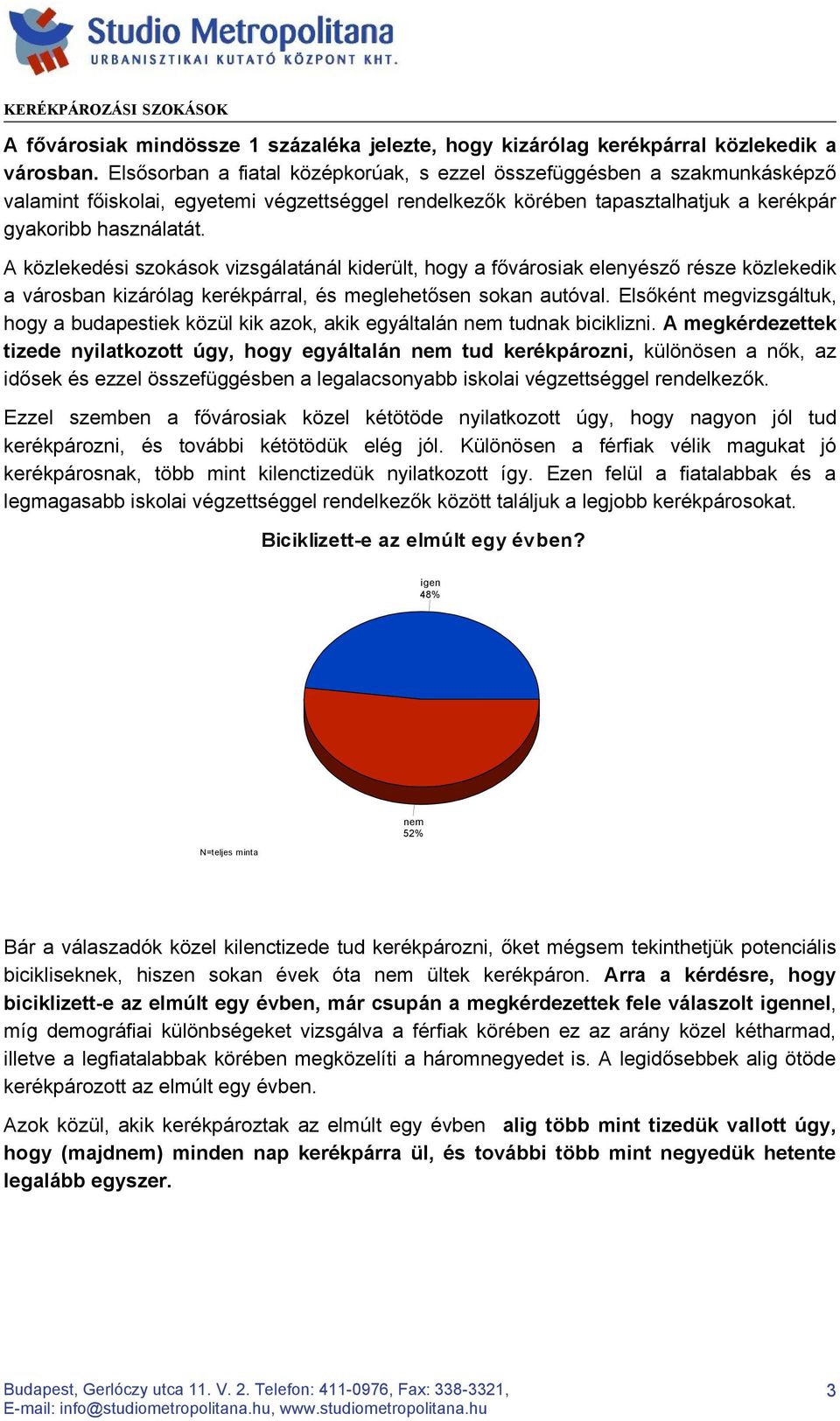 A közlekedési szokások vizsgálatánál kiderült, hogy a fővárosiak elenyésző része közlekedik a városban kizárólag kerékpárral, és meglehetősen sokan autóval.