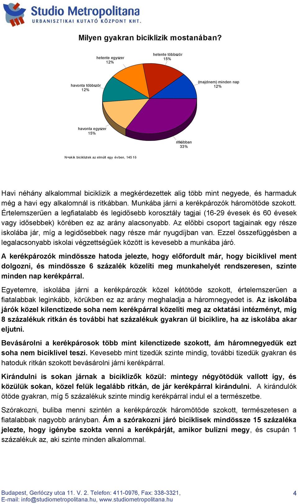 biciklizik a megkérdezettek alig több mint negyede, és harmaduk még a havi egy alkalomnál is ritkábban. Munkába járni a kerékpározók háromötöde szokott.