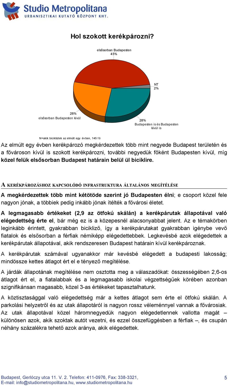 több mint negyede Budapest területén és a fővároson kívül is szokott kerékpározni, további negyedük főként Budapesten kívül, míg közel felük elsősorban Budapest határain belül ül biciklire.