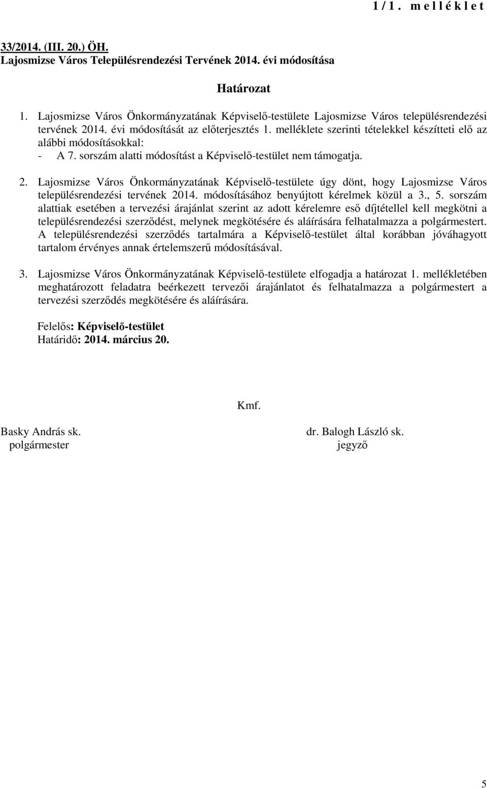 melléklete szerinti tételekkel készítteti elı az alábbi módosításokkal: - A 7. sorszám alatti módosítást a Képviselı-testület nem támogatja. 2.