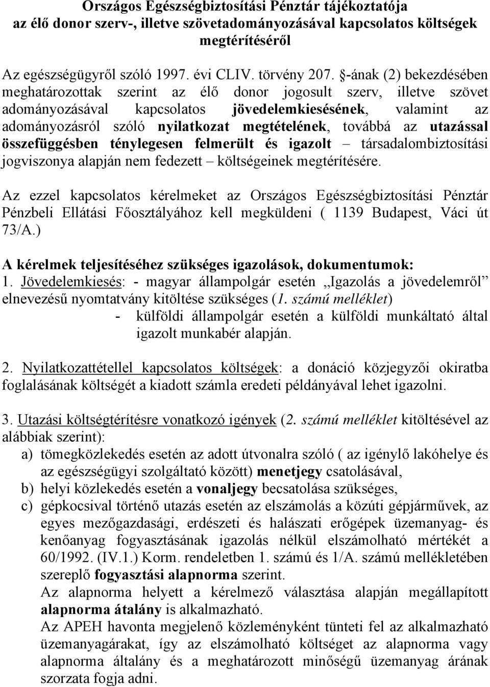 továbbá az utazással összefüggésben ténylegesen felmerült és igazolt társadalombiztosítási jogviszonya alapján nem fedezett költségeinek megtérítésére.