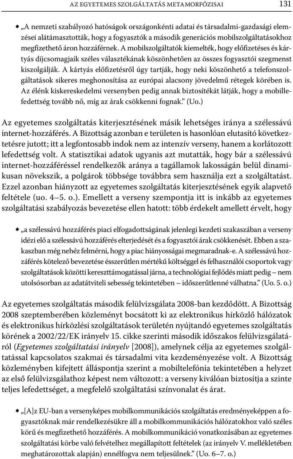 A mobilszolgáltatók kiemelték, hogy előfizetéses és kártyás díjcsomagjaik széles választékának köszönhetően az összes fogyasztói szegmenst kiszolgálják.