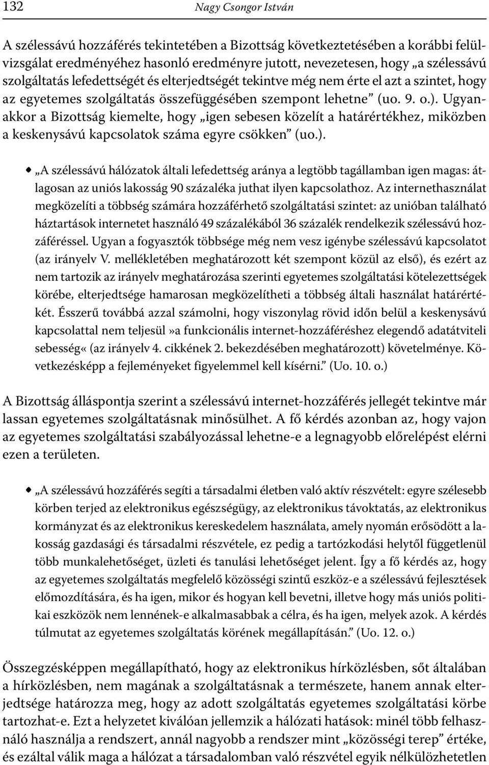 Ugyanakkor a Bizottság kiemelte, hogy igen sebesen közelít a határértékhez, miközben a keskenysávú kapcsolatok száma egyre csökken (uo.).