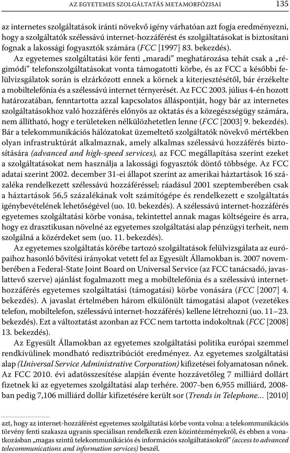 Az egyetemes szolgáltatási kör fenti maradi meghatározása tehát csak a régimódi telefonszolgáltatásokat vonta támogatotti körbe, és az FCC a későbbi felülvizsgálatok során is elzárkózott ennek a