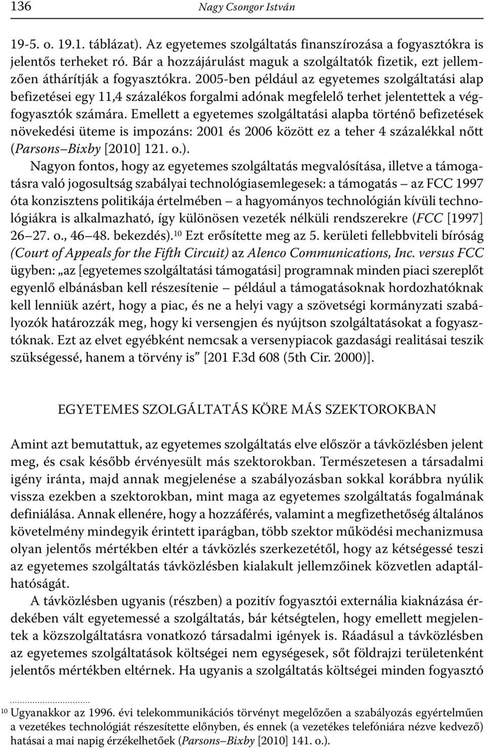 2005-ben például az egyetemes szolgáltatási alap befizetései egy 11,4 százalékos forgalmi adónak megfelelő terhet jelentettek a végfogyasztók számára.