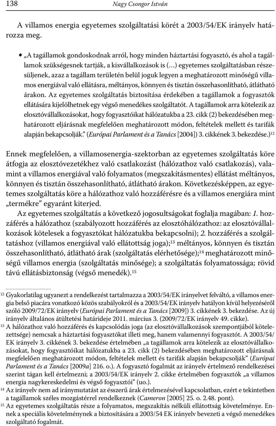 területén belül joguk legyen a meghatározott minőségű villamos energiával való ellátásra, méltányos, könnyen és tisztán összehasonlítható, átlátható árakon.