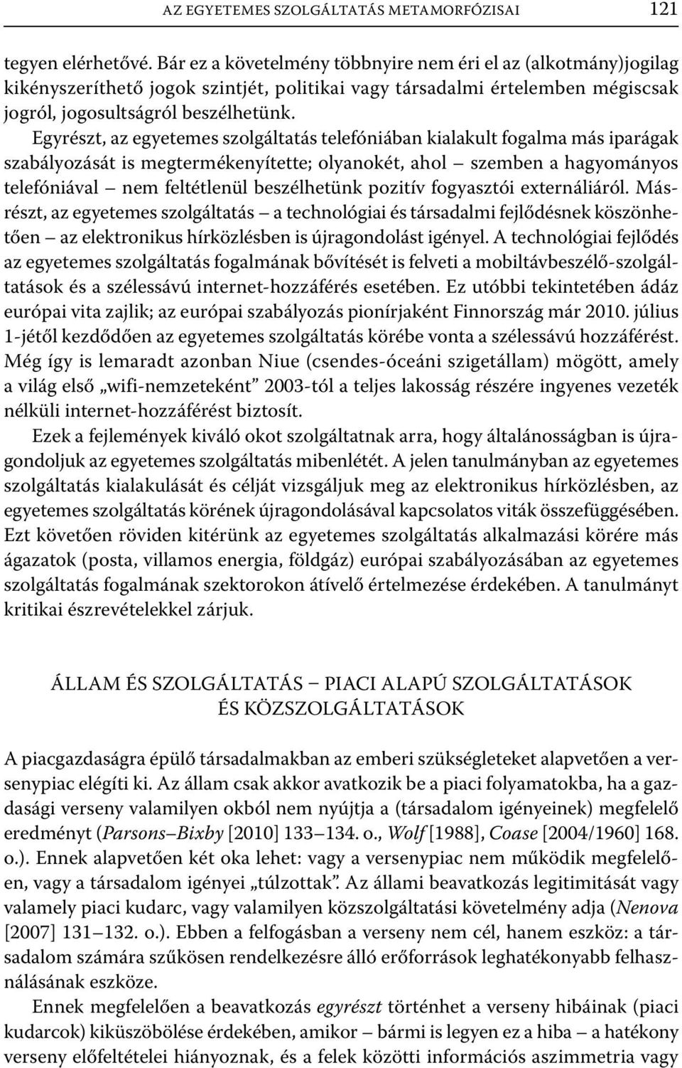 Egyrészt, az egyetemes szolgáltatás telefóniában kialakult fogalma más iparágak szabályozását is megtermékenyítette; olyanokét, ahol szemben a hagyományos telefóniával nem feltétlenül beszélhetünk