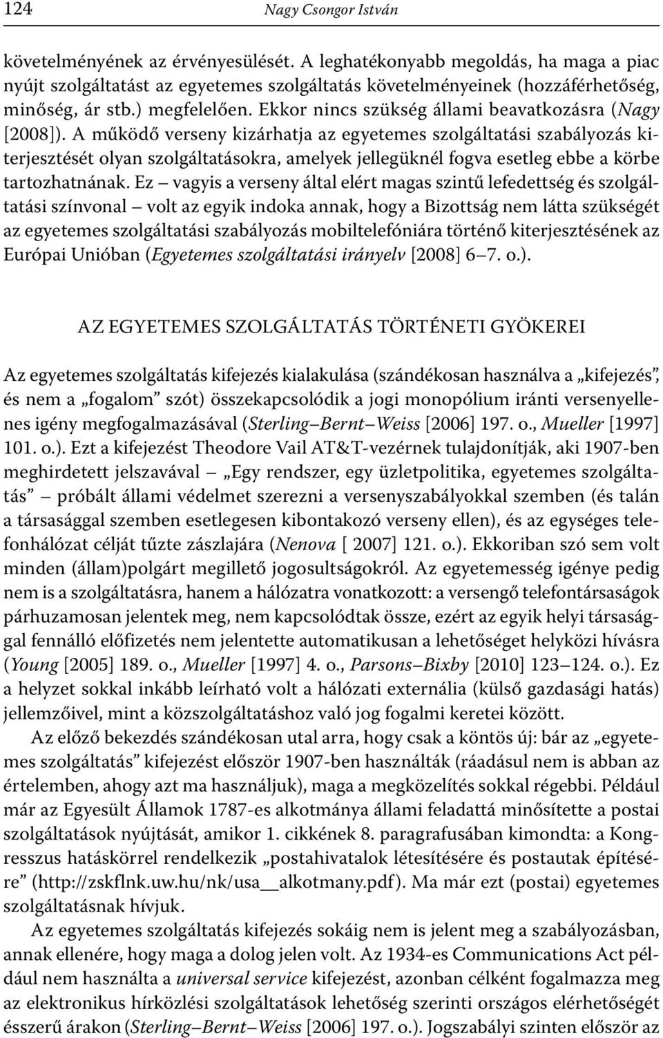 A működő verseny kizárhatja az egyetemes szolgáltatási szabályozás kiterjesztését olyan szolgáltatásokra, amelyek jellegüknél fogva esetleg ebbe a körbe tartozhatnának.