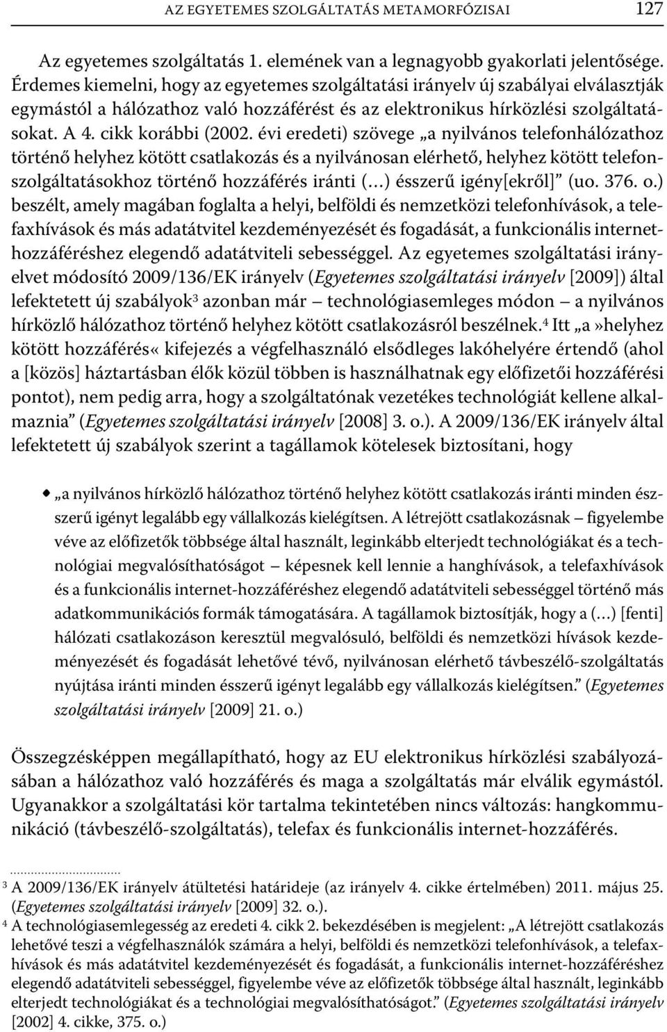 évi eredeti) szövege a nyilvános telefonhálózathoz történő helyhez kötött csatlakozás és a nyilvánosan elérhető, helyhez kötött telefonszolgáltatásokhoz történő hozzáférés iránti ( ) ésszerű