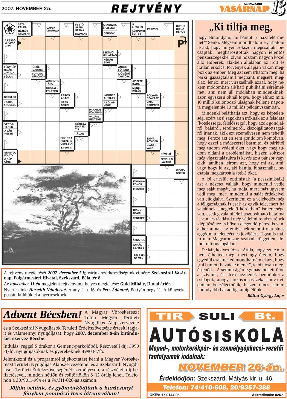 A könyveket postán küldjük el a nyerteseknek. Ki tiltja meg, hogy elmondjam, mi bántott / hazafelé menet? Senki.