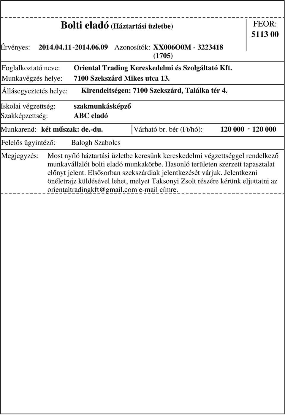 bér (Ft/hó): 120 000-120 000 szakmunkásképző ABC eladó Most nyíló háztartási üzletbe keresünk kereskedelmi végzettséggel rendelkező munkavállalót bolti eladó munkakörbe.