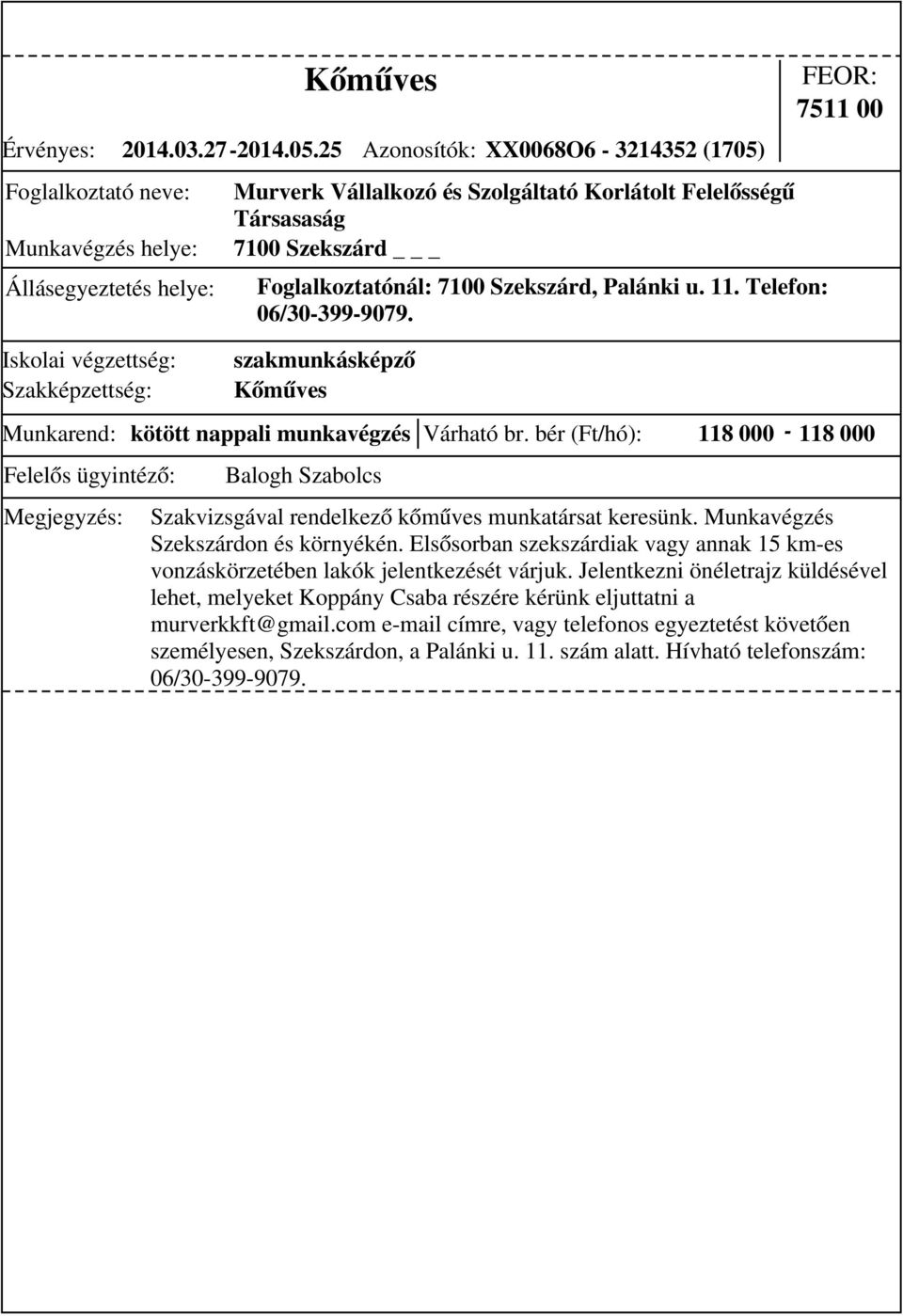 11. Telefon: 06/30-399-9079. szakmunkásképző Kőműves 7511 00 Munkarend: kötött nappali munkavégzés Várható br. bér (Ft/hó): 118 000-118 000 Szakvizsgával rendelkező kőműves munkatársat keresünk.