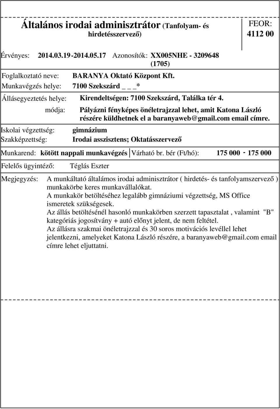 bér (Ft/hó): 175 000-175 000 módja: Pályázni fényképes önéletrajzzal lehet, amit Katona László részére küldhetnek el a baranyaweb@gmail.com email címre.