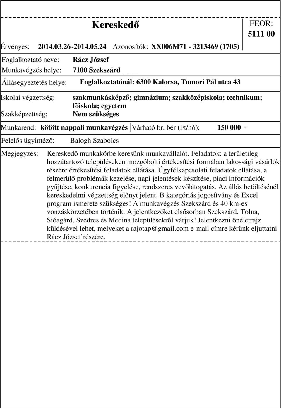 szakközépiskola; technikum; főiskola; egyetem Nem szükséges Munkarend: kötött nappali munkavégzés Várható br. bér (Ft/hó): 150 000 - Kereskedő munkakörbe keresünk munkavállalót.