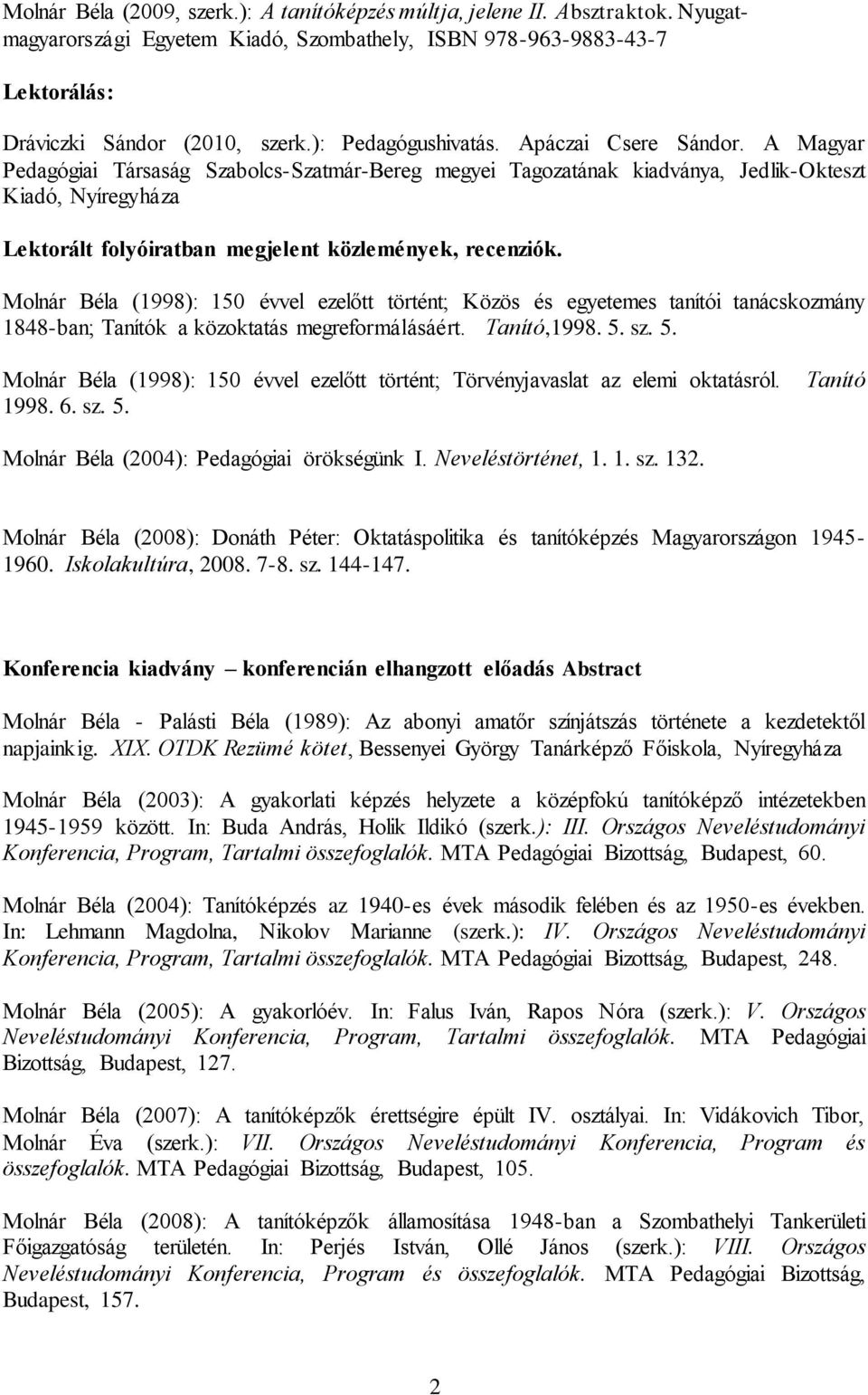 A Magyar Pedagógiai Társaság Szabolcs-Szatmár-Bereg megyei Tagozatának kiadványa, Jedlik-Okteszt Kiadó, Nyíregyháza Lektorált folyóiratban megjelent közlemények, recenziók.