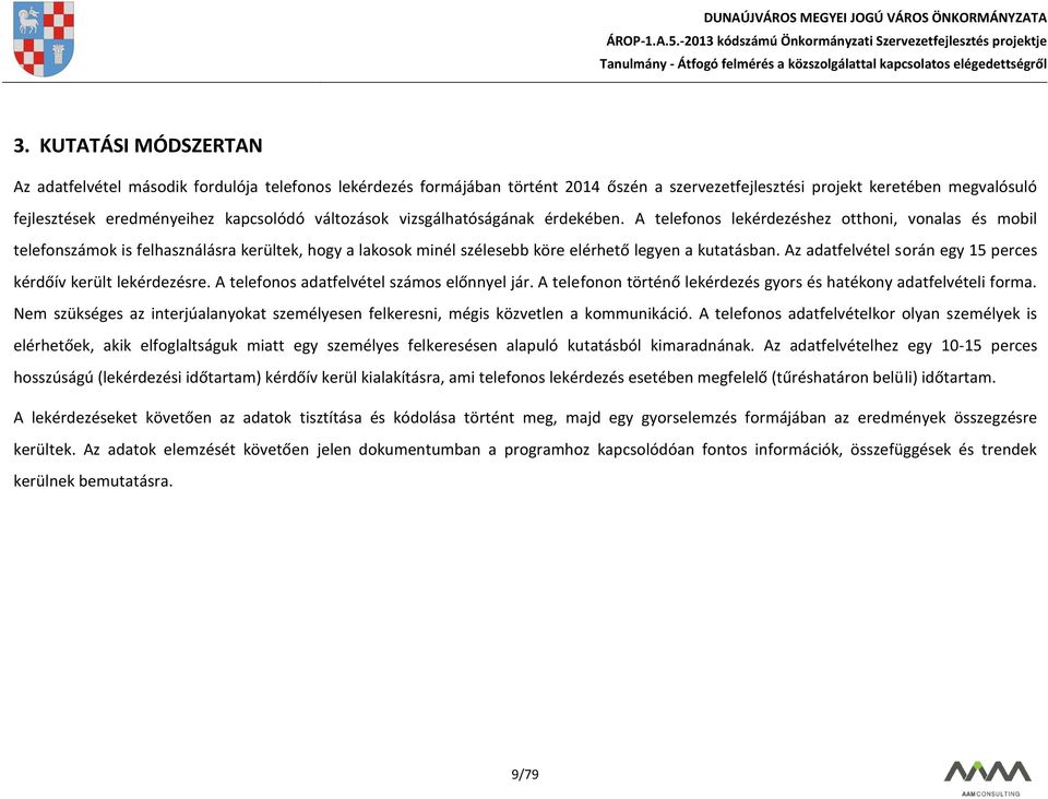 Az adatfelvétel során egy 15 perces kérdőív került lekérdezésre. A telefonos adatfelvétel számos előnnyel jár. A telefonon történő lekérdezés gyors és hatékony adatfelvételi forma.