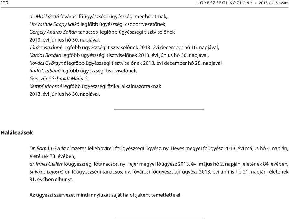 évi június hó 30. napjával, Jórász Istvánné legfőbb ügyészségi tisztviselőnek 2013. évi december hó 16. napjával, Kardos Rozália legfőbb ügyészségi tisztviselőnek 2013. évi június hó 30.