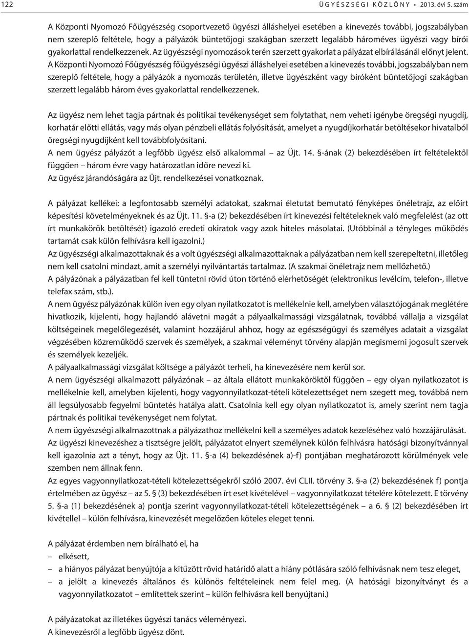 hároméves ügyészi vagy bírói gyakorlattal rendelkezzenek. Az ügyészségi nyomozások terén szerzett gyakorlat a pályázat elbírálásánál előnyt jelent.