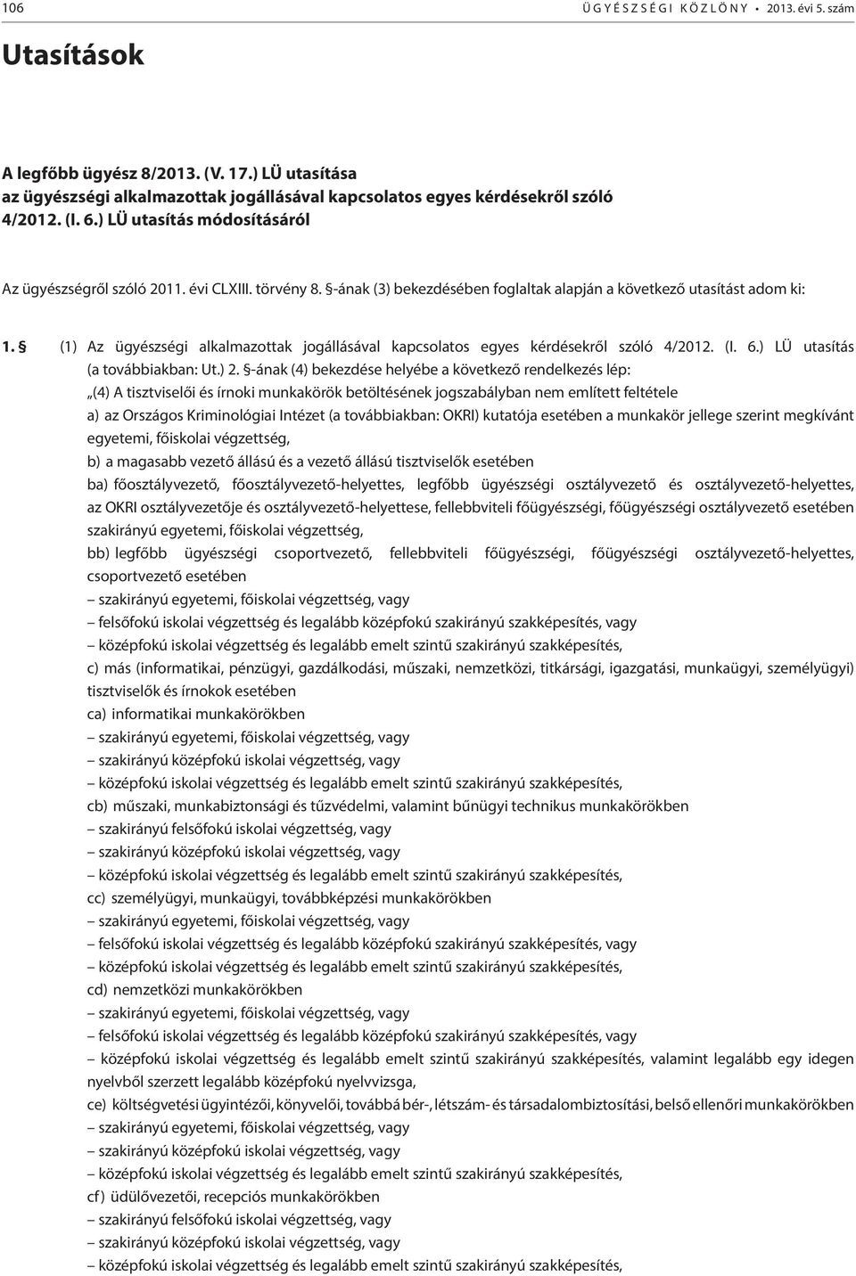 (1) Az ügyészségi alkalmazottak jogállásával kapcsolatos egyes kérdésekről szóló 4/2012. (I. 6.) LÜ utasítás (a továbbiakban: Ut.) 2.