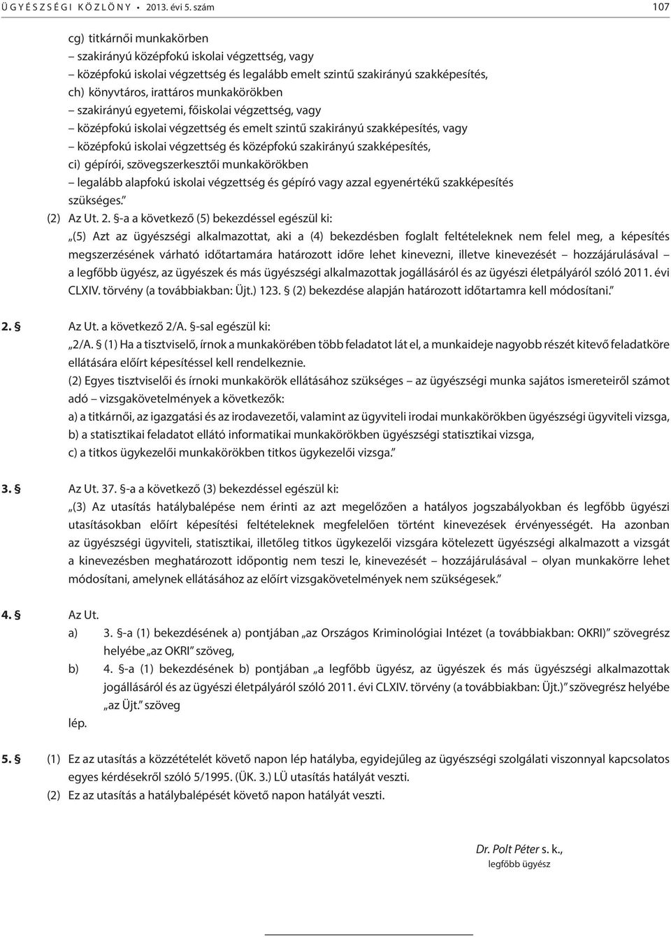 munkakörökben szakirányú egyetemi, főiskolai végzettség, vagy középfokú iskolai végzettség és emelt szintű szakirányú szakképesítés, vagy középfokú iskolai végzettség és középfokú szakirányú