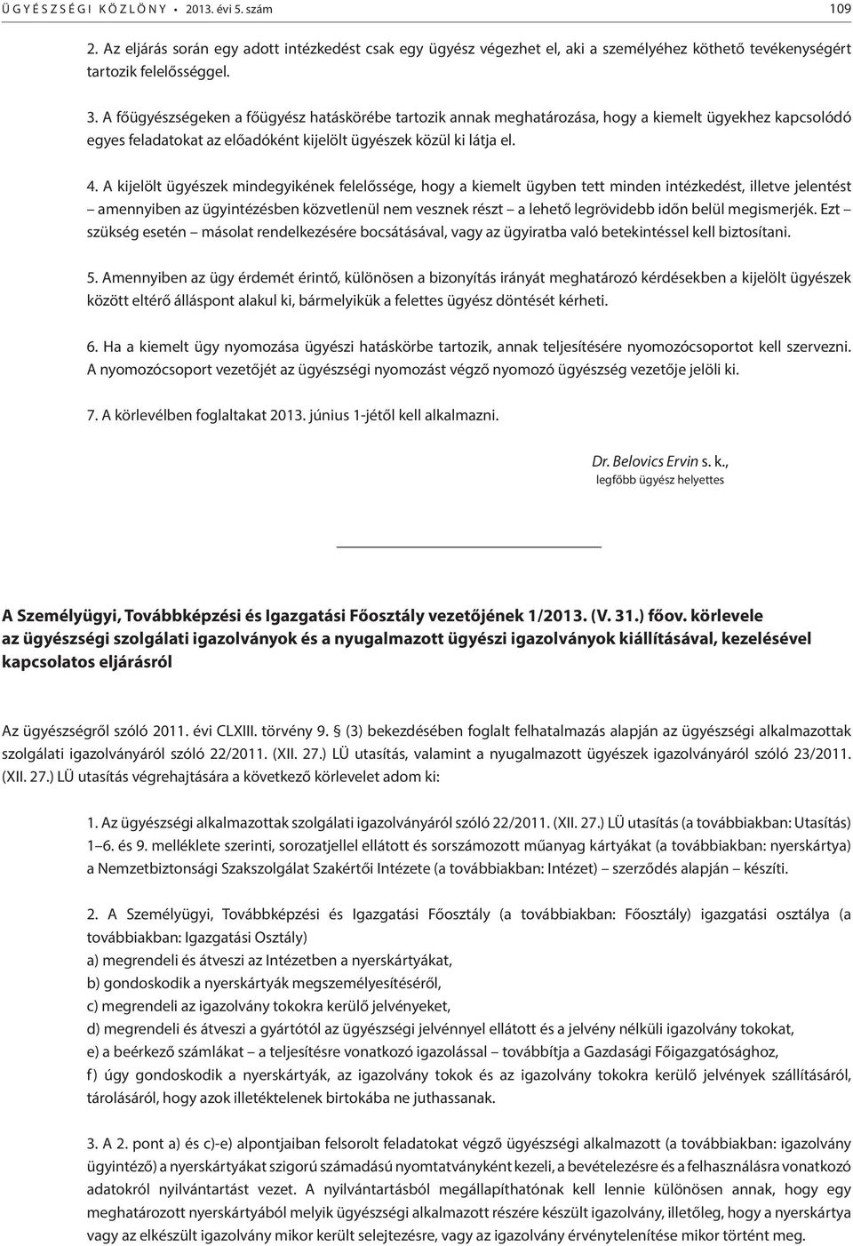 A kijelölt ügyészek mindegyikének felelőssége, hogy a kiemelt ügyben tett minden intézkedést, illetve jelentést amennyiben az ügyintézésben közvetlenül nem vesznek részt a lehető legrövidebb időn