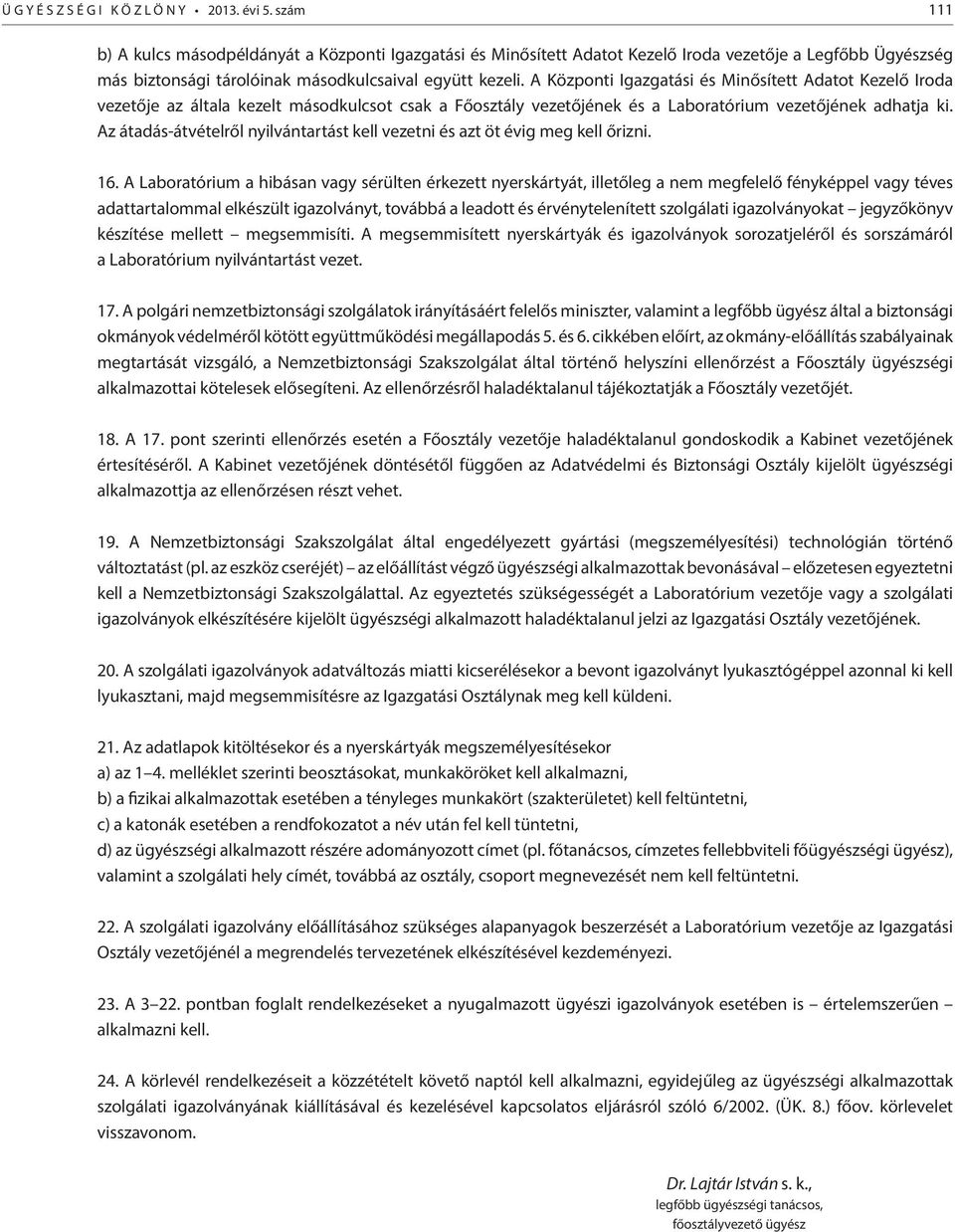 A Központi Igazgatási és Minősített Adatot Kezelő Iroda vezetője az általa kezelt másodkulcsot csak a Főosztály vezetőjének és a Laboratórium vezetőjének adhatja ki.