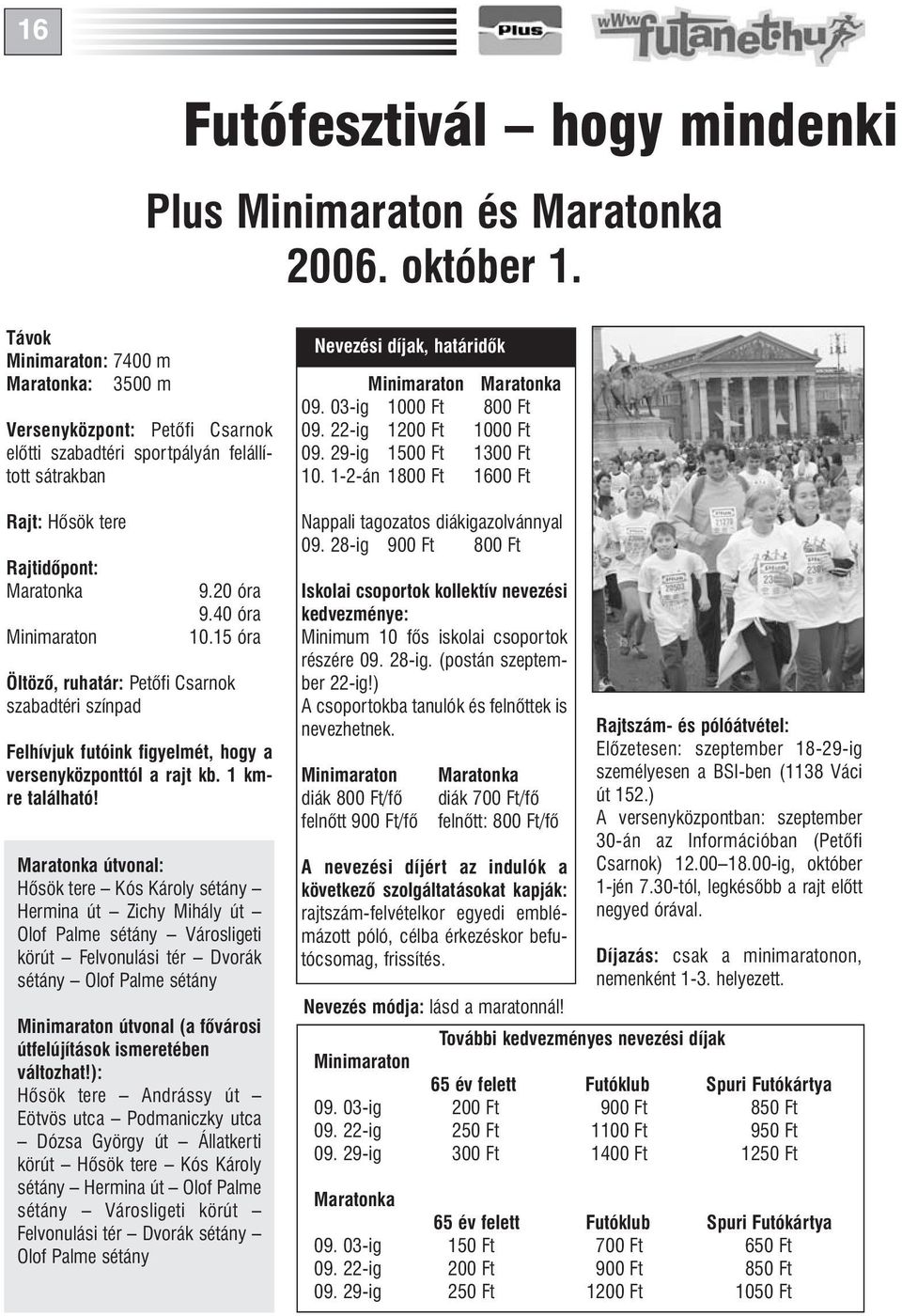 15 óra Öltözô, ruhatár: Petôfi Csarnok szabadtéri színpad Felhívjuk futóink figyelmét, hogy a versenyközponttól a rajt kb. 1 kmre található!