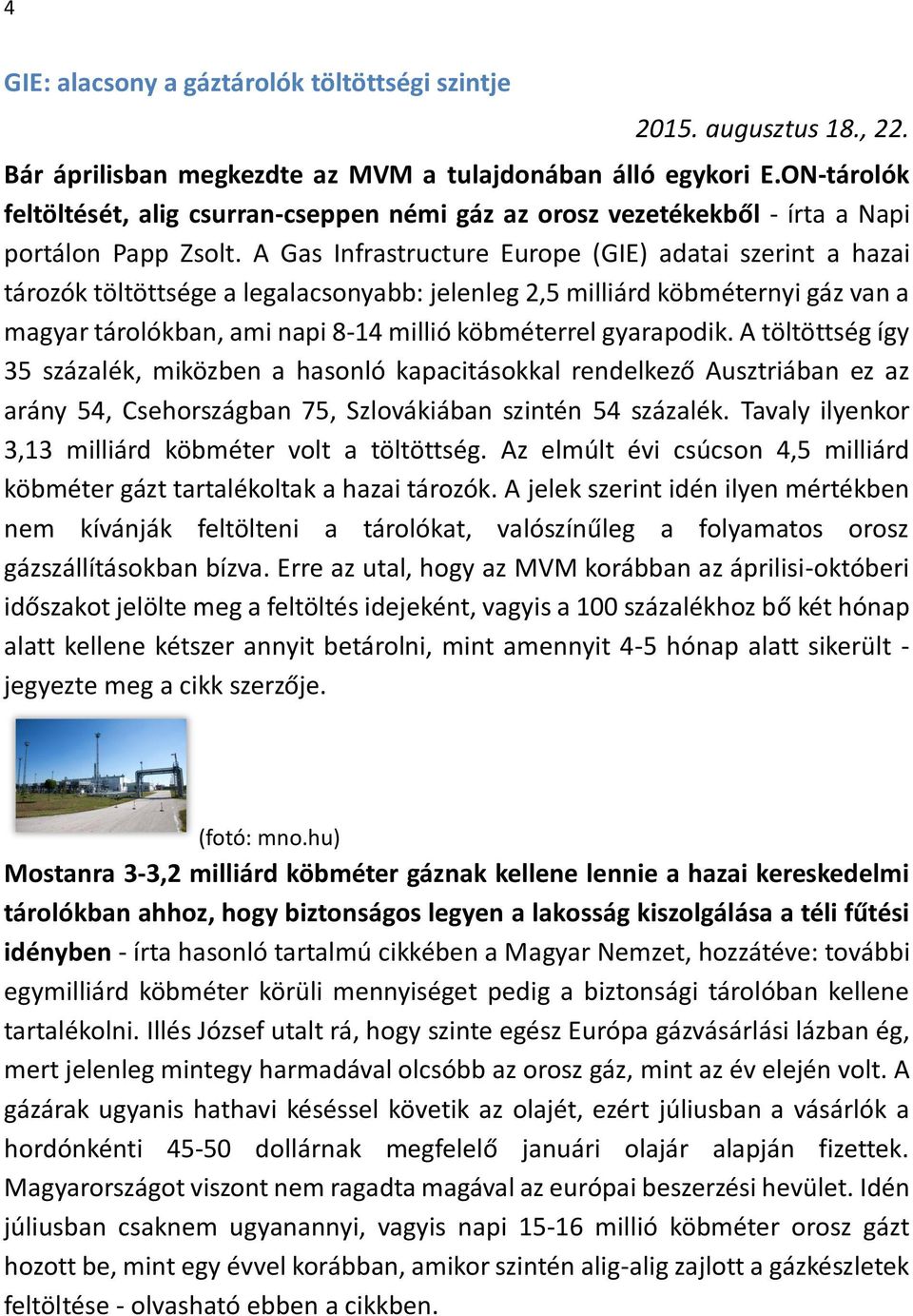 A Gas Infrastructure Europe (GIE) adatai szerint a hazai tározók töltöttsége a legalacsonyabb: jelenleg 2,5 milliárd köbméternyi gáz van a magyar tárolókban, ami napi 8-14 millió köbméterrel