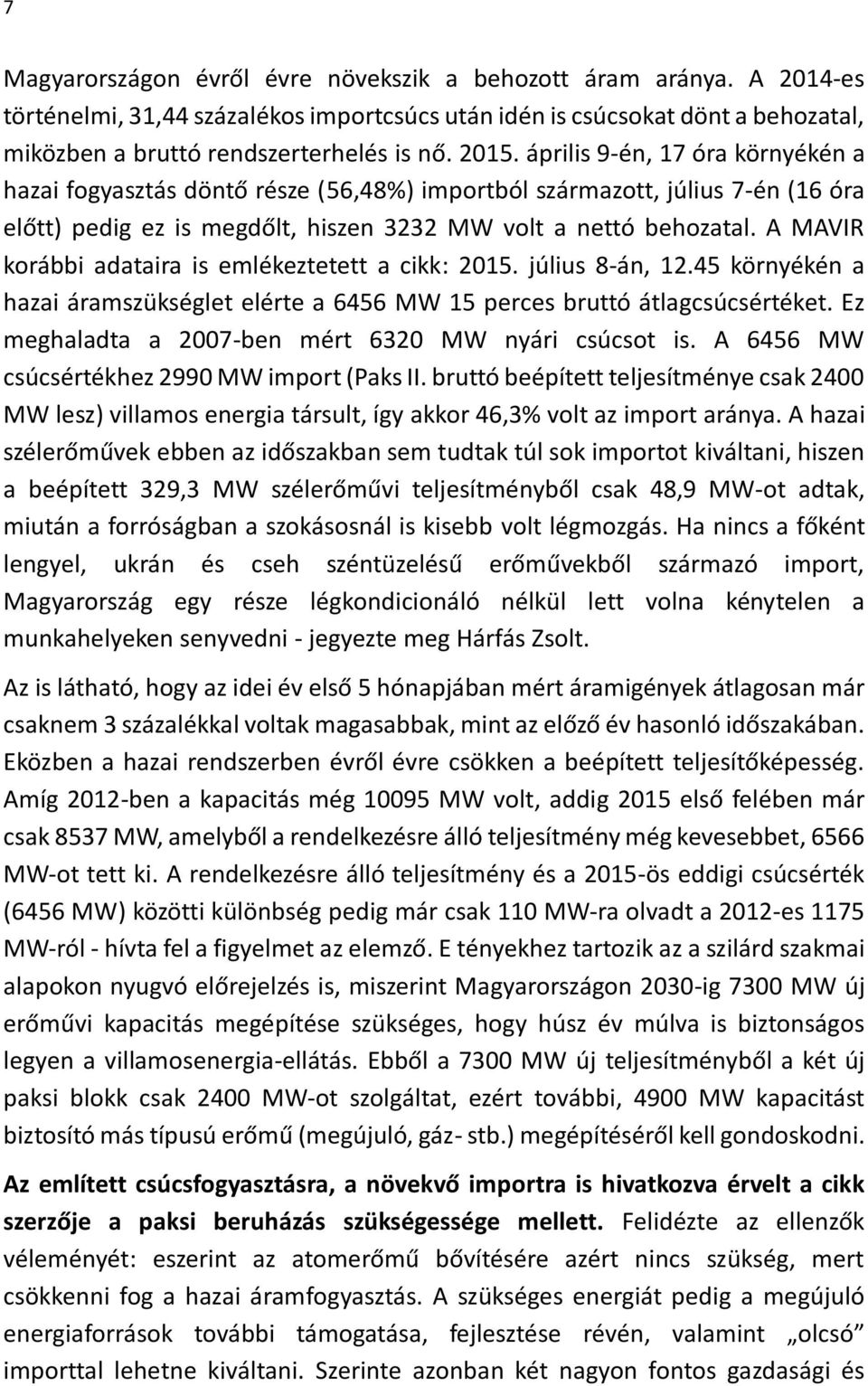 A MAVIR korábbi adataira is emlékeztetett a cikk: 2015. július 8-án, 12.45 környékén a hazai áramszükséglet elérte a 6456 MW 15 perces bruttó átlagcsúcsértéket.