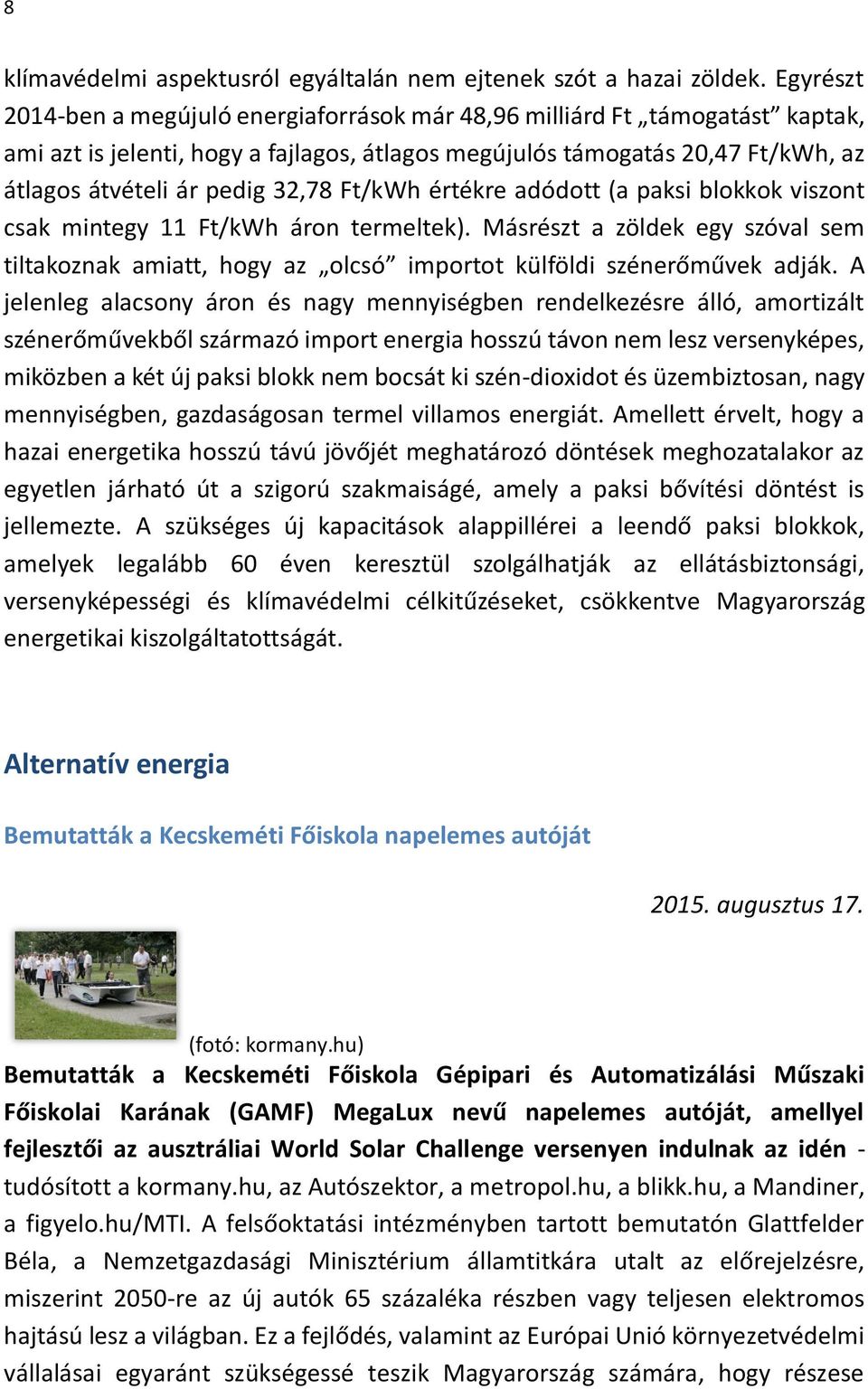 Ft/kWh értékre adódott (a paksi blokkok viszont csak mintegy 11 Ft/kWh áron termeltek). Másrészt a zöldek egy szóval sem tiltakoznak amiatt, hogy az olcsó importot külföldi szénerőművek adják.