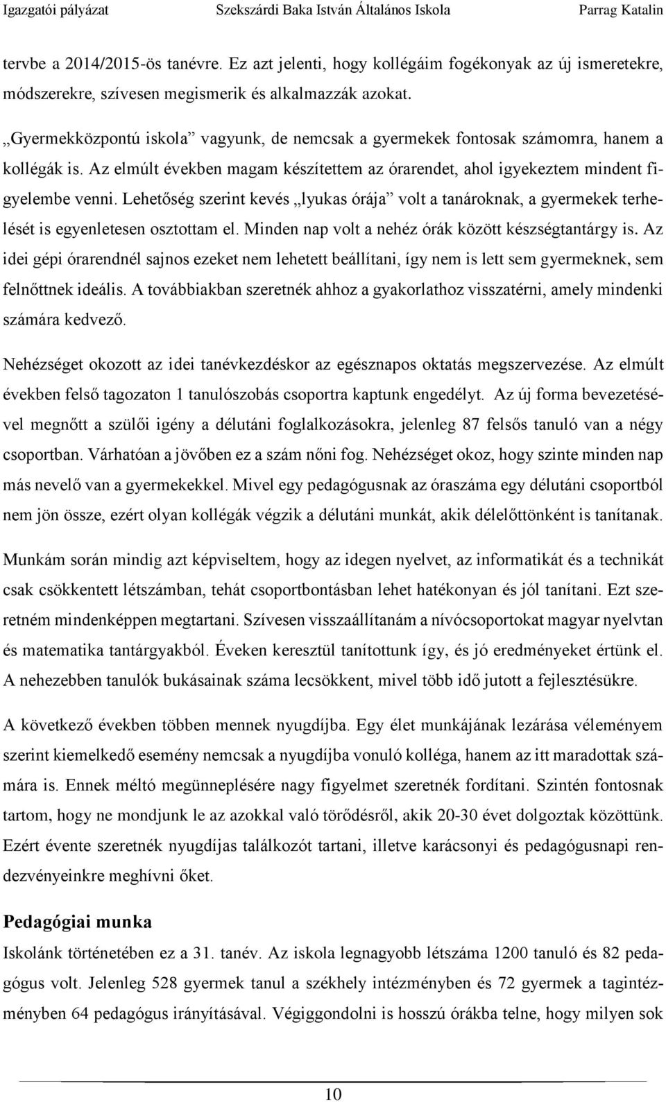 Lehetőség szerint kevés lyukas órája volt a tanároknak, a gyermekek terhelését is egyenletesen osztottam el. Minden nap volt a nehéz órák között készségtantárgy is.