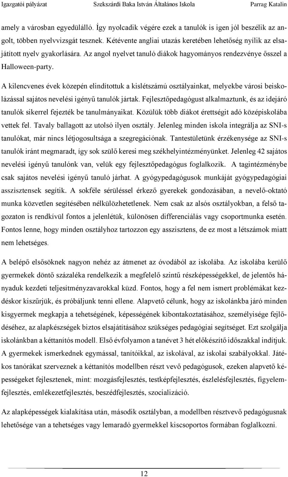 A kilencvenes évek közepén elindítottuk a kislétszámú osztályainkat, melyekbe városi beiskolázással sajátos nevelési igényű tanulók jártak.