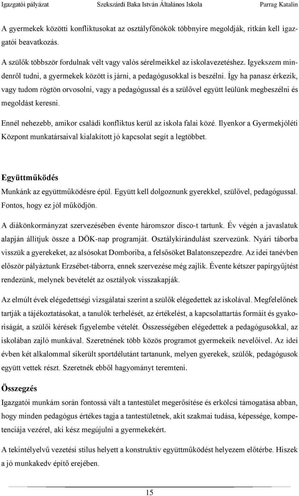 Így ha panasz érkezik, vagy tudom rögtön orvosolni, vagy a pedagógussal és a szülővel együtt leülünk megbeszélni és megoldást keresni.