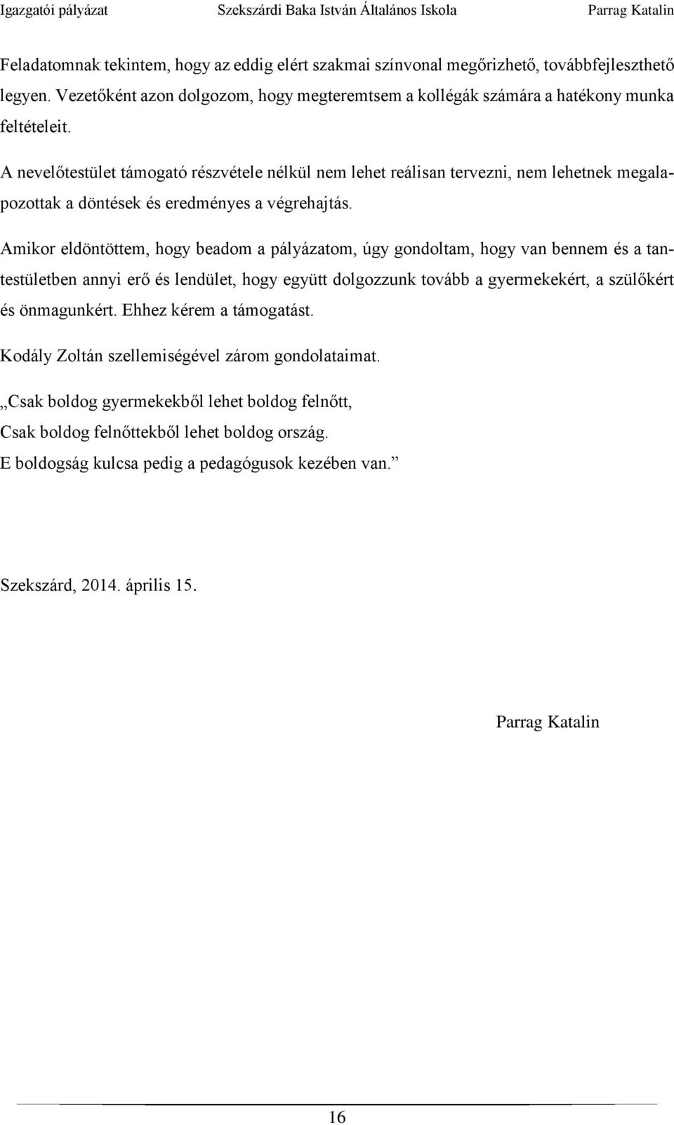 Amikor eldöntöttem, hogy beadom a pályázatom, úgy gondoltam, hogy van bennem és a tantestületben annyi erő és lendület, hogy együtt dolgozzunk tovább a gyermekekért, a szülőkért és önmagunkért.