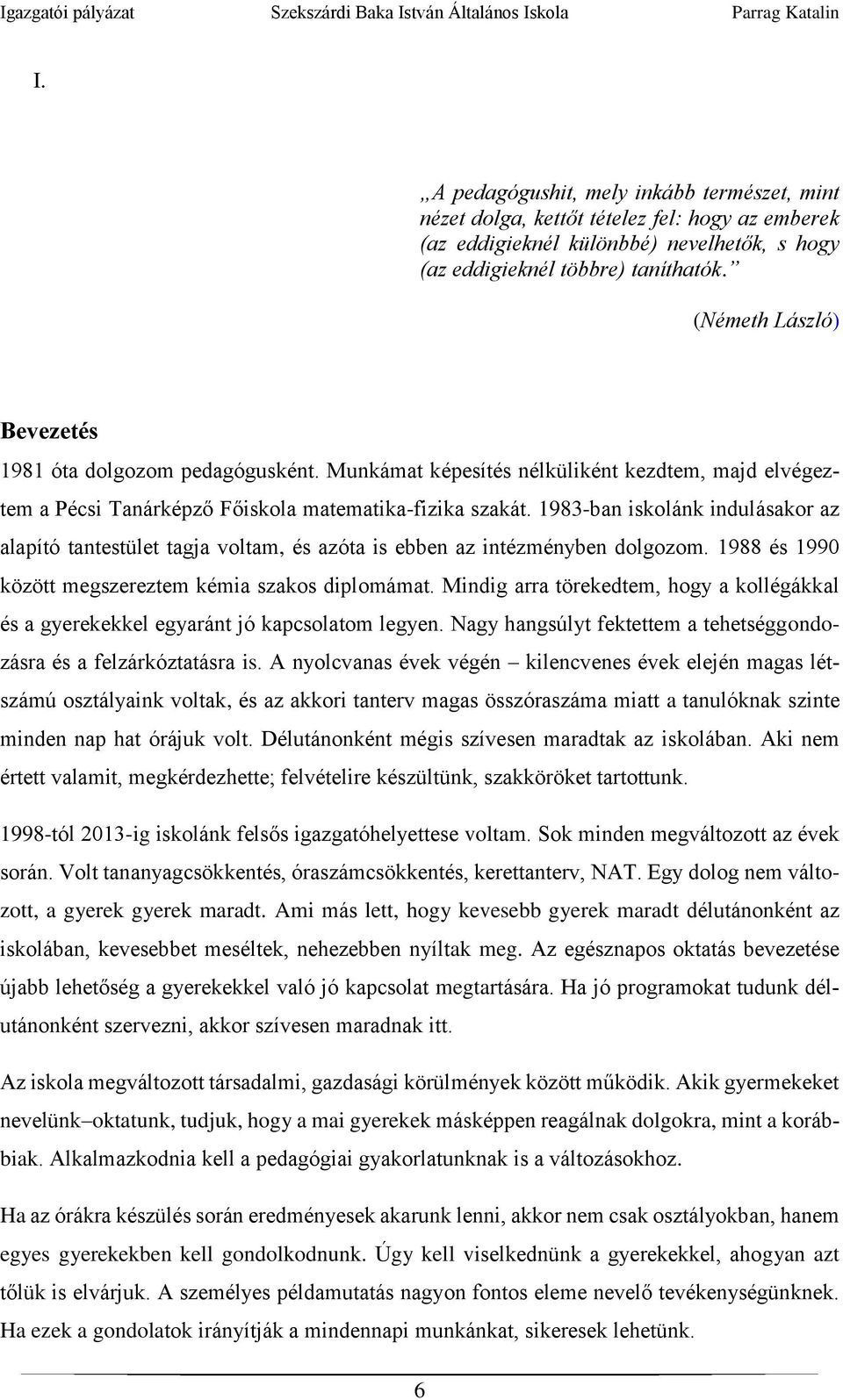 1983-ban iskolánk indulásakor az alapító tantestület tagja voltam, és azóta is ebben az intézményben dolgozom. 1988 és 1990 között megszereztem kémia szakos diplomámat.