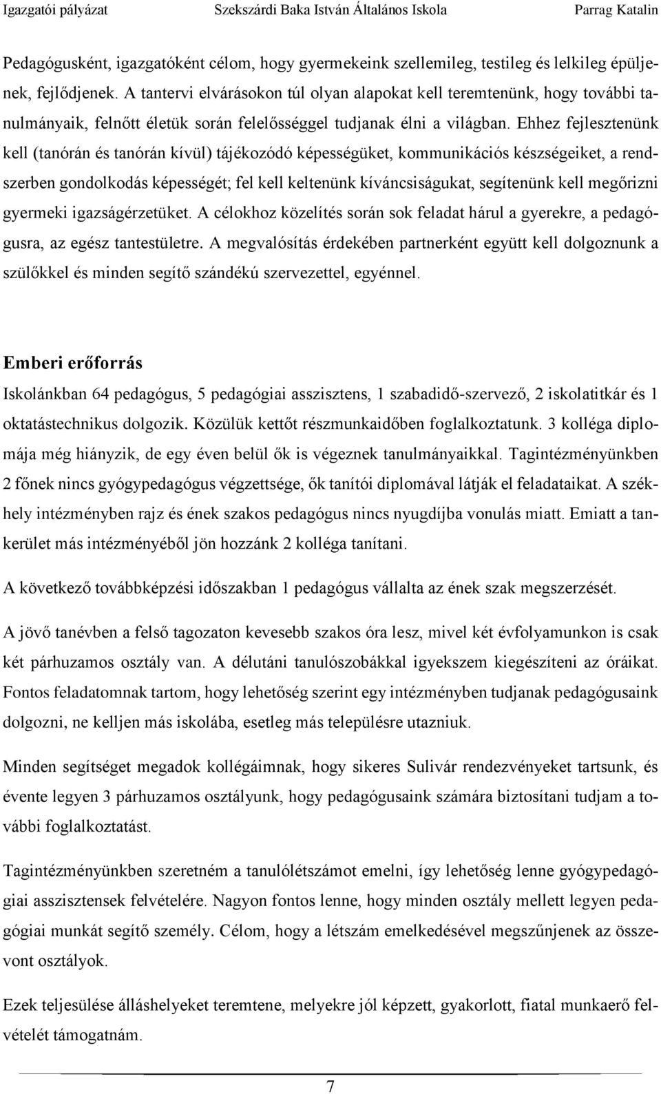 Ehhez fejlesztenünk kell (tanórán és tanórán kívül) tájékozódó képességüket, kommunikációs készségeiket, a rendszerben gondolkodás képességét; fel kell keltenünk kíváncsiságukat, segítenünk kell