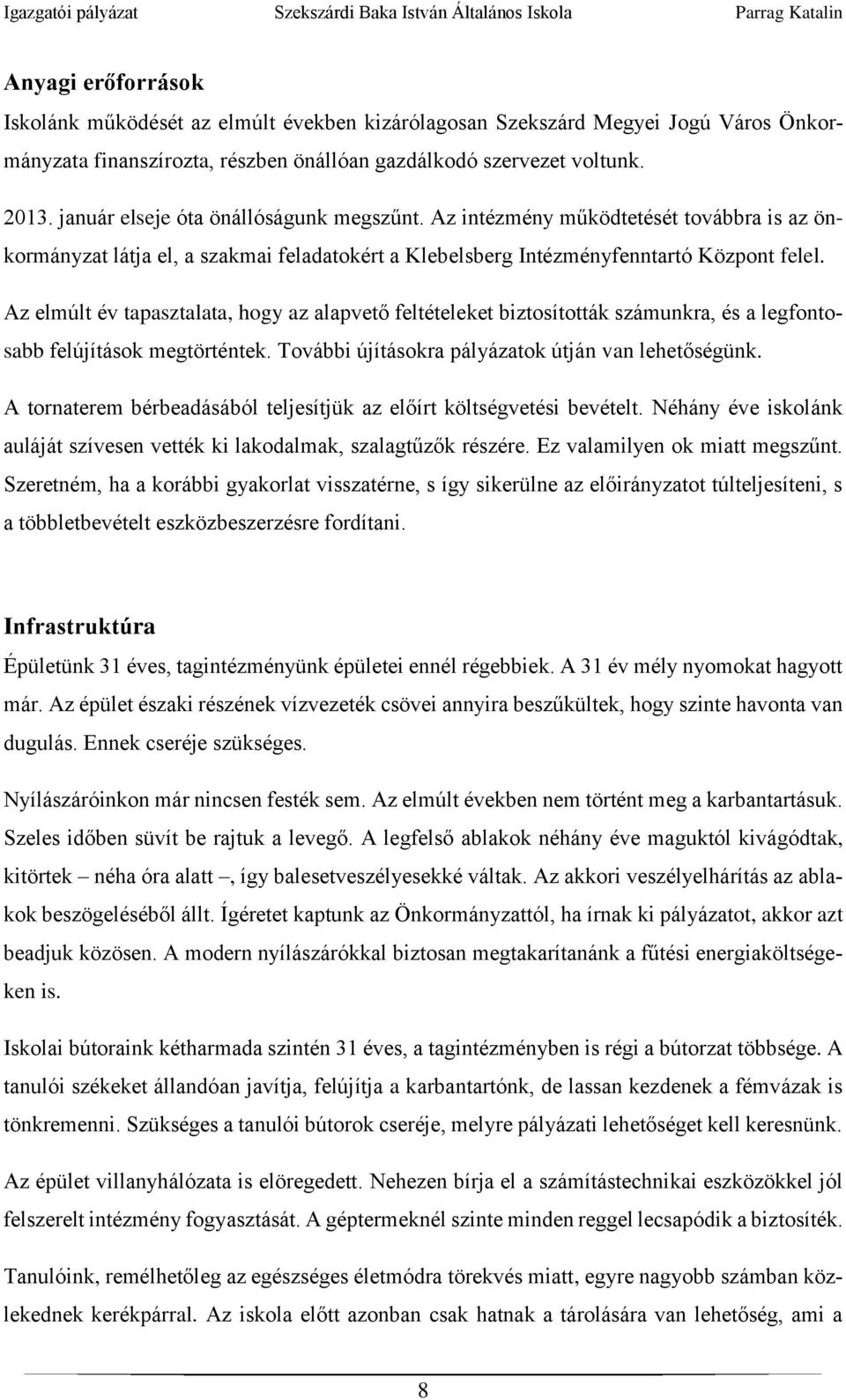 Az elmúlt év tapasztalata, hogy az alapvető feltételeket biztosították számunkra, és a legfontosabb felújítások megtörténtek. További újításokra pályázatok útján van lehetőségünk.