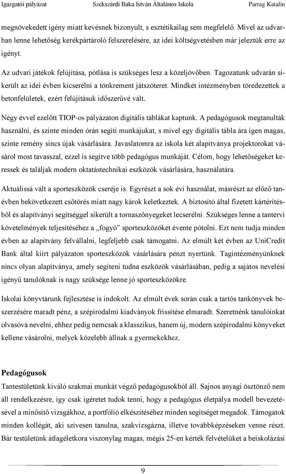 Mindkét intézményben töredezettek a betonfelületek, ezért felújításuk időszerűvé vált. Négy évvel ezelőtt TIOP-os pályázaton digitális táblákat kaptunk.