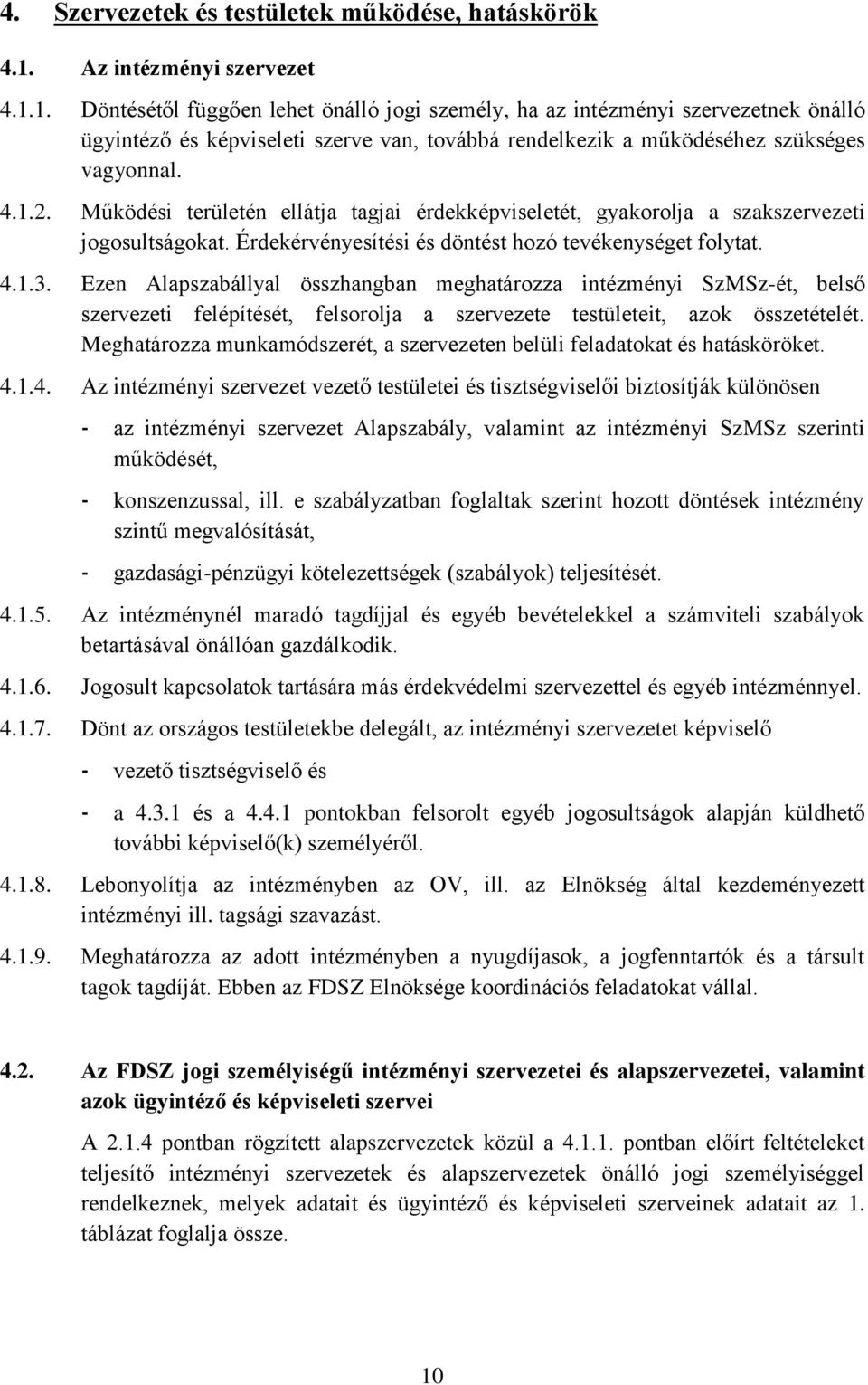 1. Döntésétől függően lehet önálló jogi személy, ha az intézményi szervezetnek önálló ügyintéző és képviseleti szerve van, továbbá rendelkezik a működéséhez szükséges vagyonnal. 4.1.2.