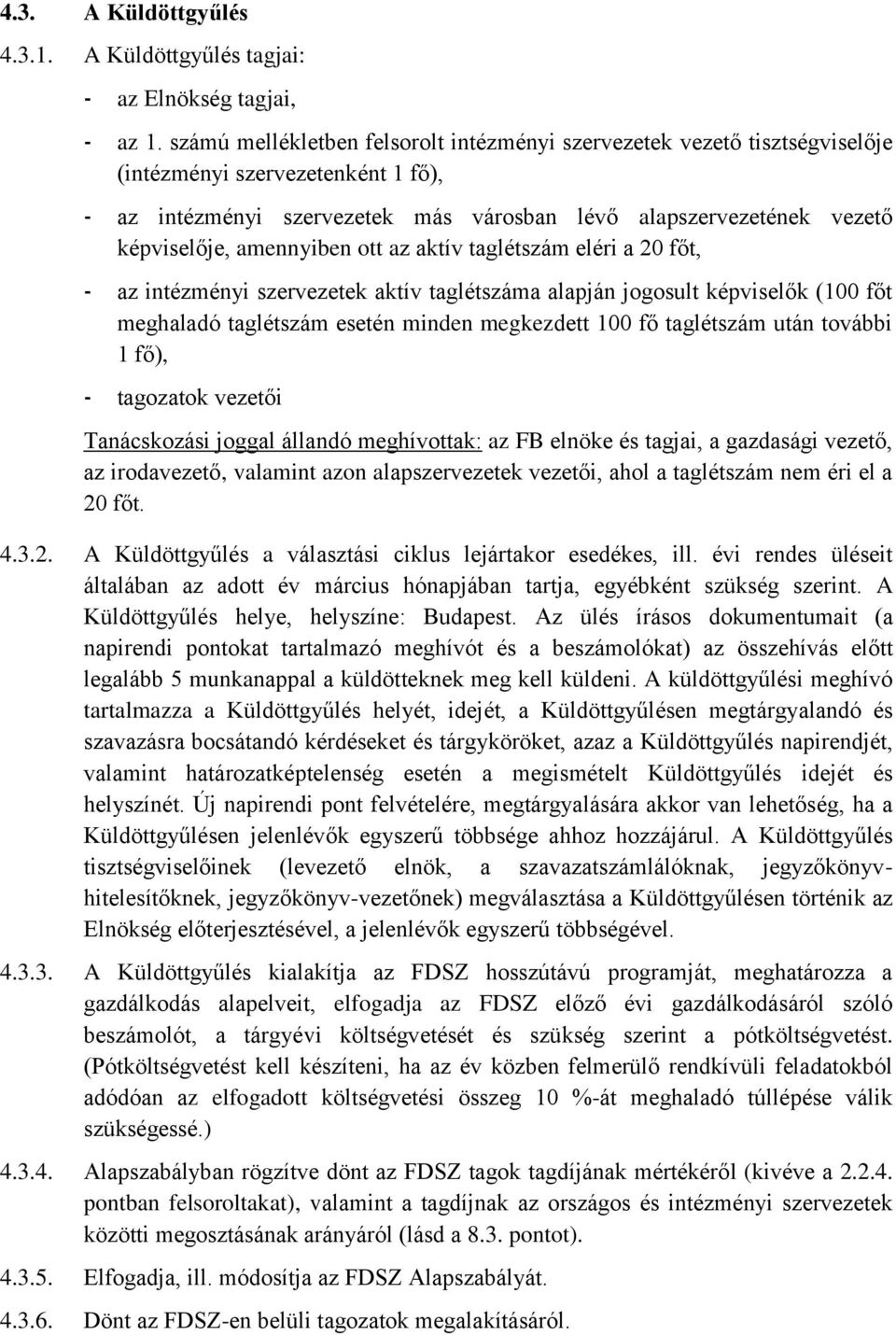 amennyiben ott az aktív taglétszám eléri a 20 főt, - az intézményi szervezetek aktív taglétszáma alapján jogosult képviselők (100 főt meghaladó taglétszám esetén minden megkezdett 100 fő taglétszám