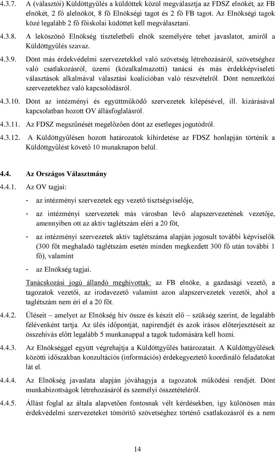 Dönt más érdekvédelmi szervezetekkel való szövetség létrehozásáról, szövetséghez való csatlakozásról, üzemi (közalkalmazotti) tanácsi és más érdekképviseleti választások alkalmával választási