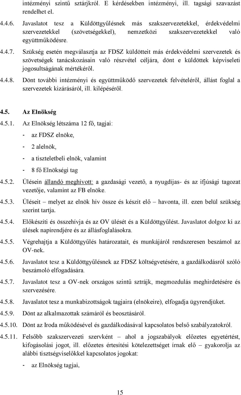 Szükség esetén megválasztja az FDSZ küldötteit más érdekvédelmi szervezetek és szövetségek tanácskozásain való részvétel céljára, dönt e küldöttek képviseleti jogosultságának mértékéről. 4.4.8.