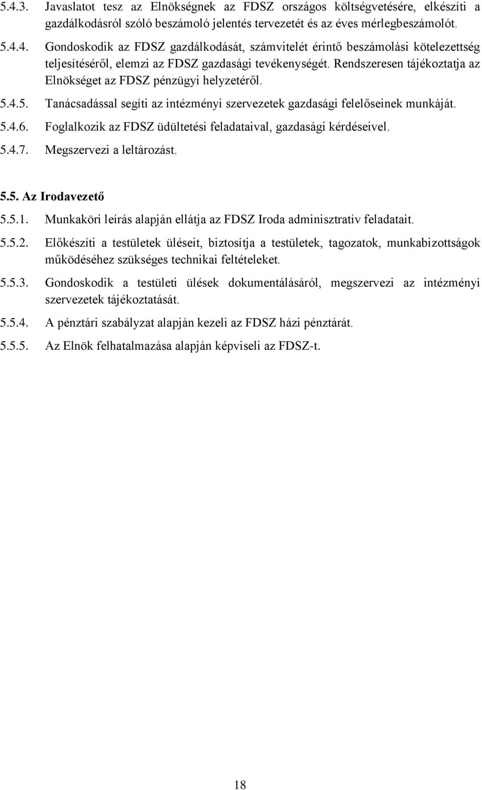 Foglalkozik az FDSZ üdültetési feladataival, gazdasági kérdéseivel. 5.4.7. Megszervezi a leltározást. 5.5. Az Irodavezető 5.5.1.