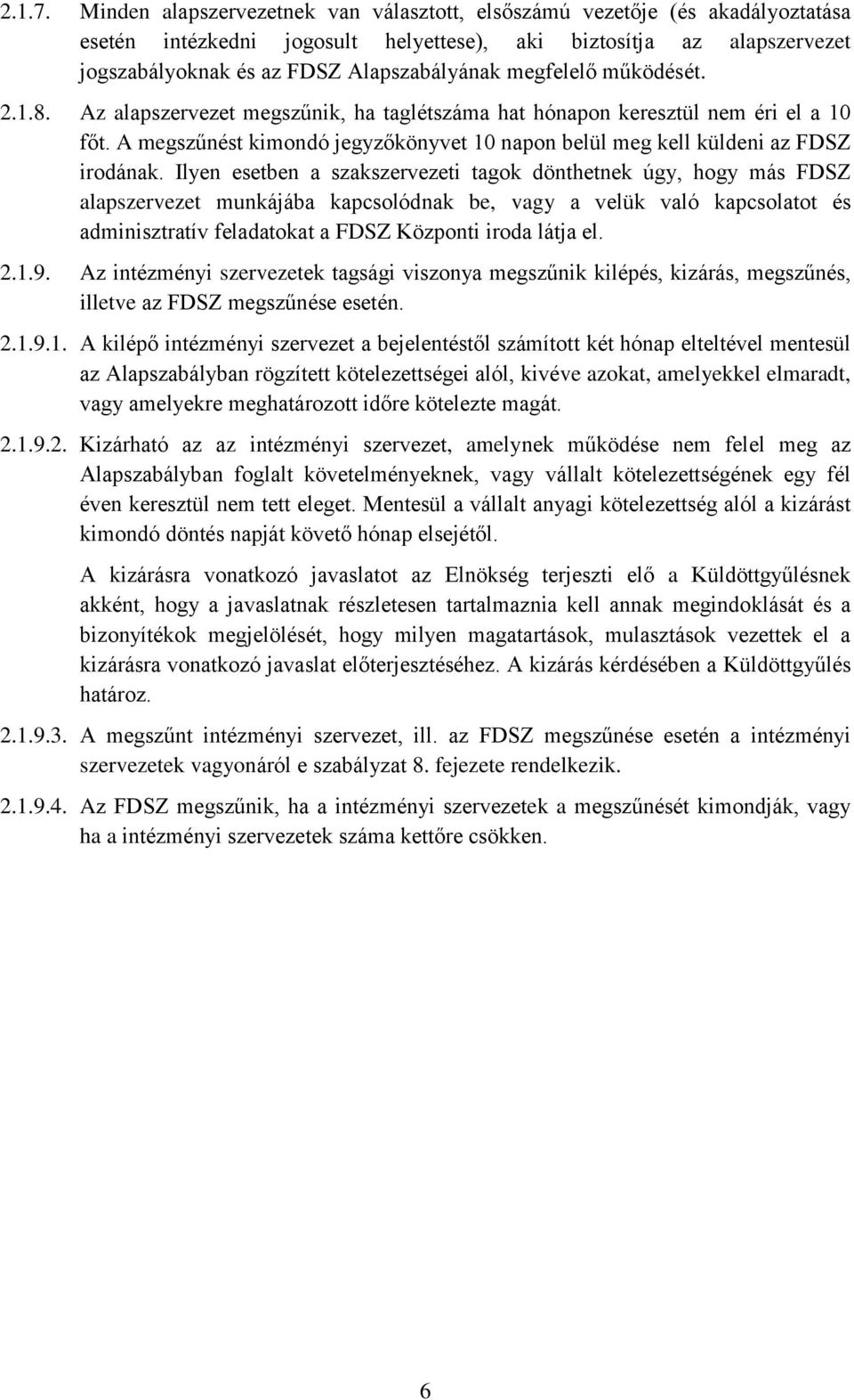 megfelelő működését. 2.1.8. Az alapszervezet megszűnik, ha taglétszáma hat hónapon keresztül nem éri el a 10 főt. A megszűnést kimondó jegyzőkönyvet 10 napon belül meg kell küldeni az FDSZ irodának.