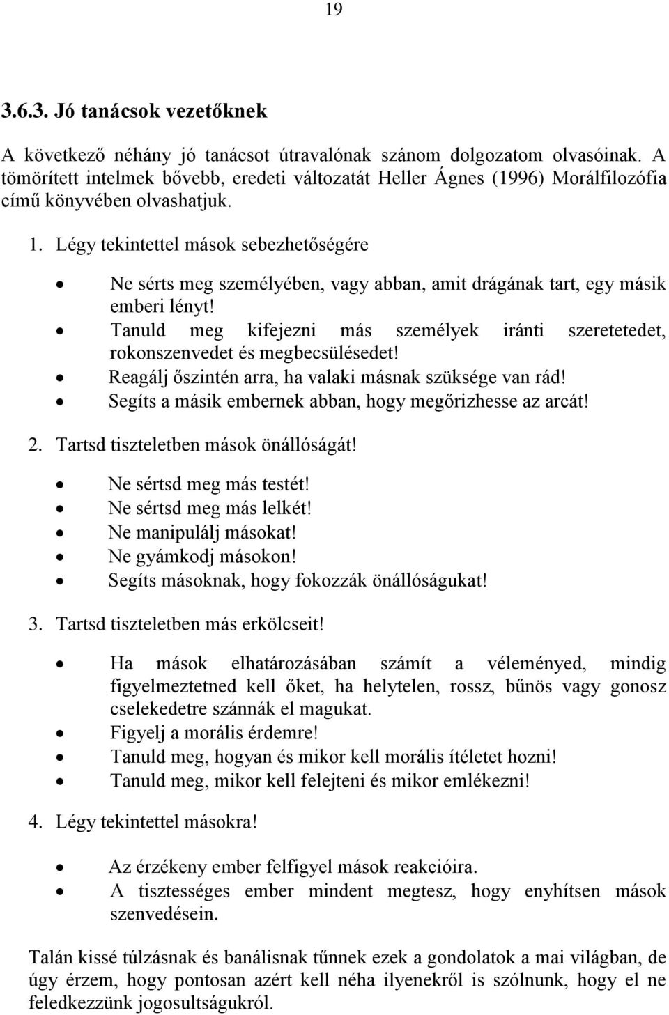 Légy tekintettel mások sebezhetőségére Ne sérts meg személyében, vagy abban, amit drágának tart, egy másik emberi lényt!