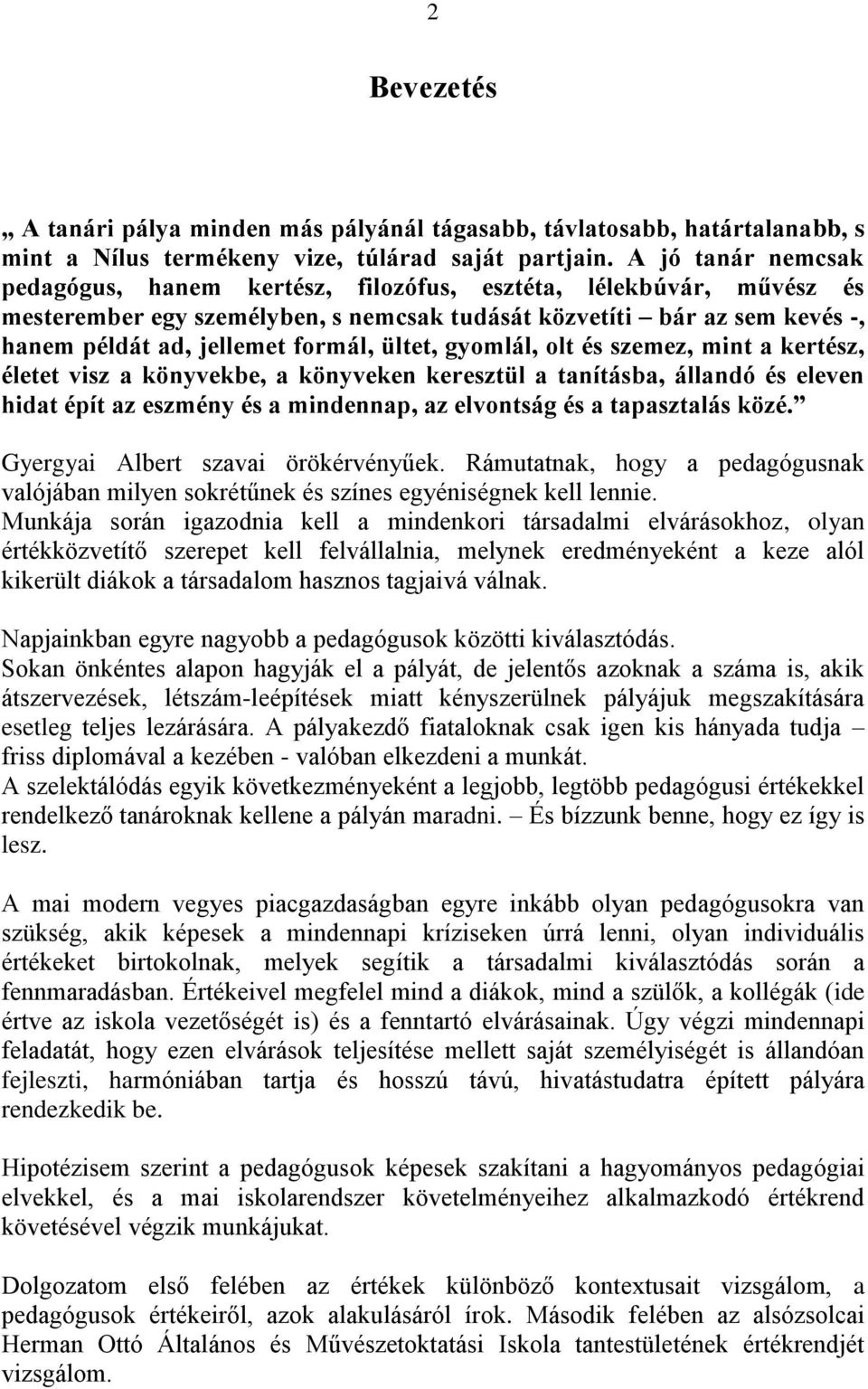 ültet, gyomlál, olt és szemez, mint a kertész, életet visz a könyvekbe, a könyveken keresztül a tanításba, állandó és eleven hidat épít az eszmény és a mindennap, az elvontság és a tapasztalás közé.