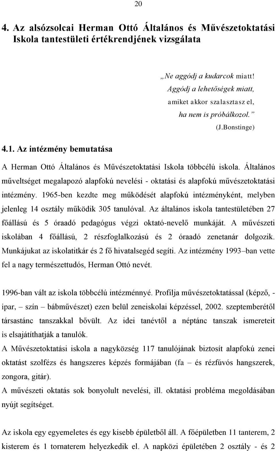 Általános műveltséget megalapozó alapfokú nevelési - oktatási és alapfokú művészetoktatási intézmény.