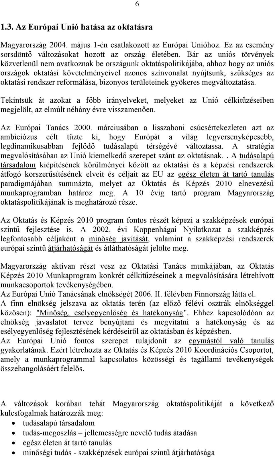 reformálása, bizonyos területeinek gyökeres megváltoztatása. Tekintsük át azokat a főbb irányelveket, melyeket az Unió célkitűzéseiben megjelölt, az elmúlt néhány évre visszamenően.