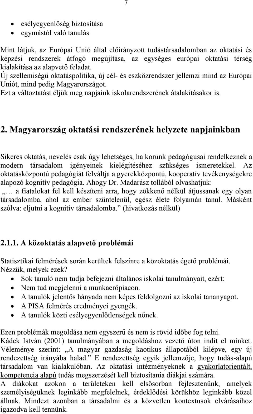 Ezt a változtatást éljük meg napjaink iskolarendszerének átalakításakor is. 2.